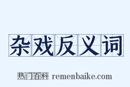杂戏反义词是什么意思的图片